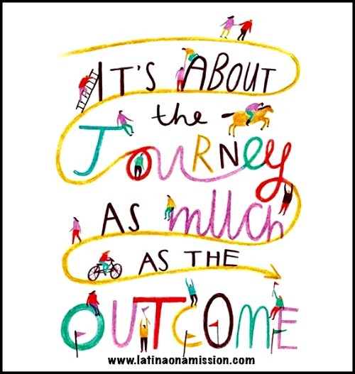 It's about the jouney as much as the outcome (qoute) | latinaonamission.com